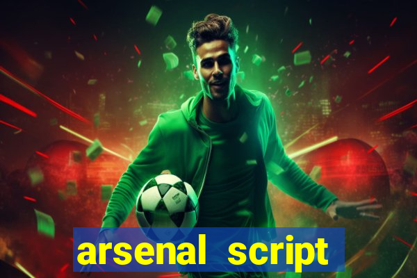 arsenal script pastebin 2022